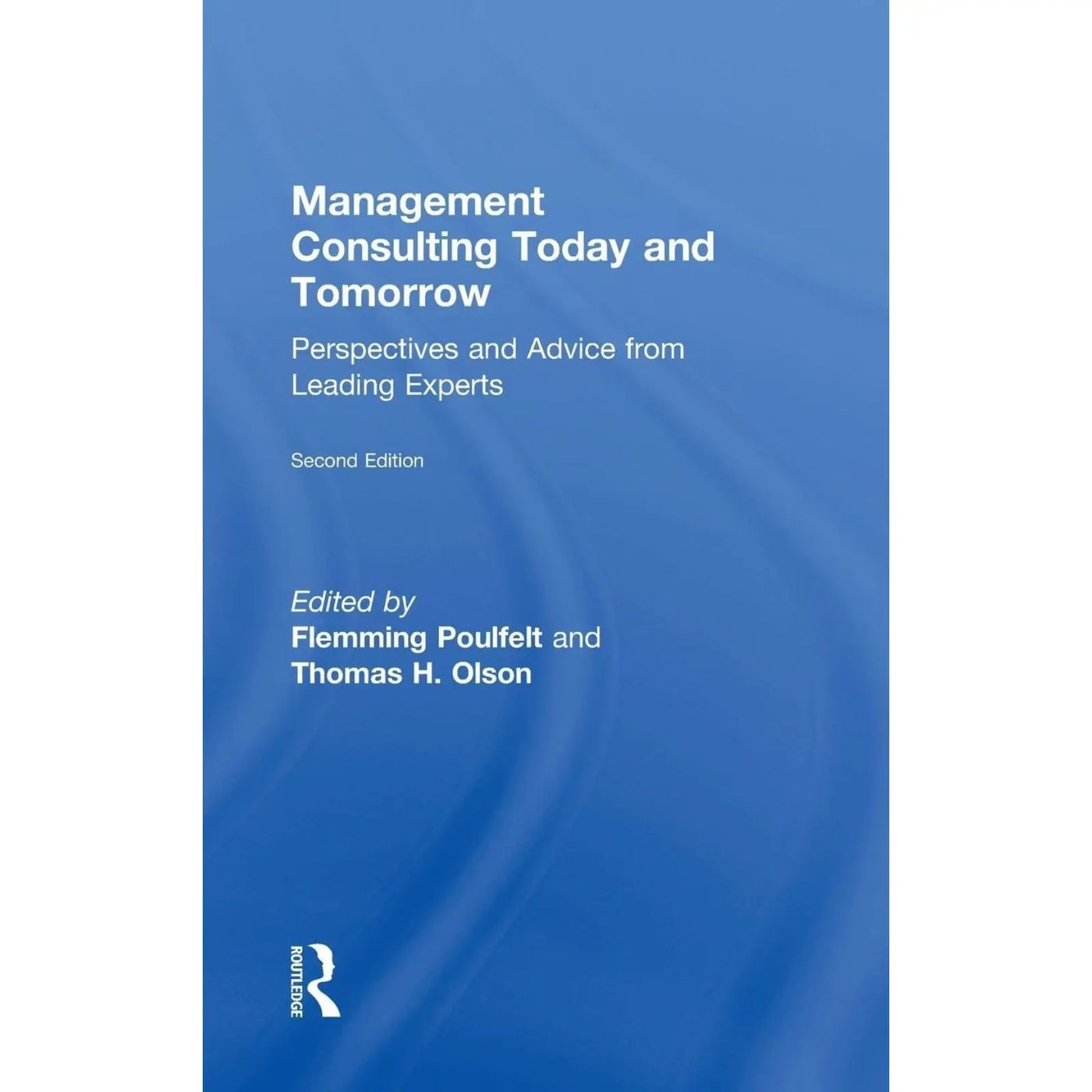 Management Consulting Today and Tomorrow: Perspectives and Advice from Leading Experts